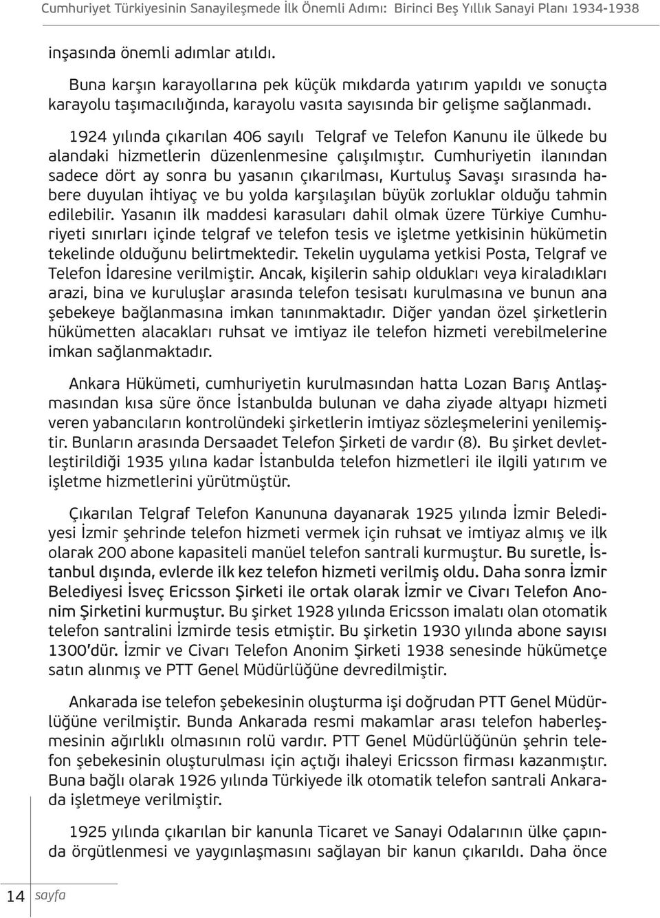 1924 yılında çıkarılan 406 sayılı Telgraf ve Telefon Kanunu ile ülkede bu alandaki hizmetlerin düzenlenmesine çalışılmıştır.