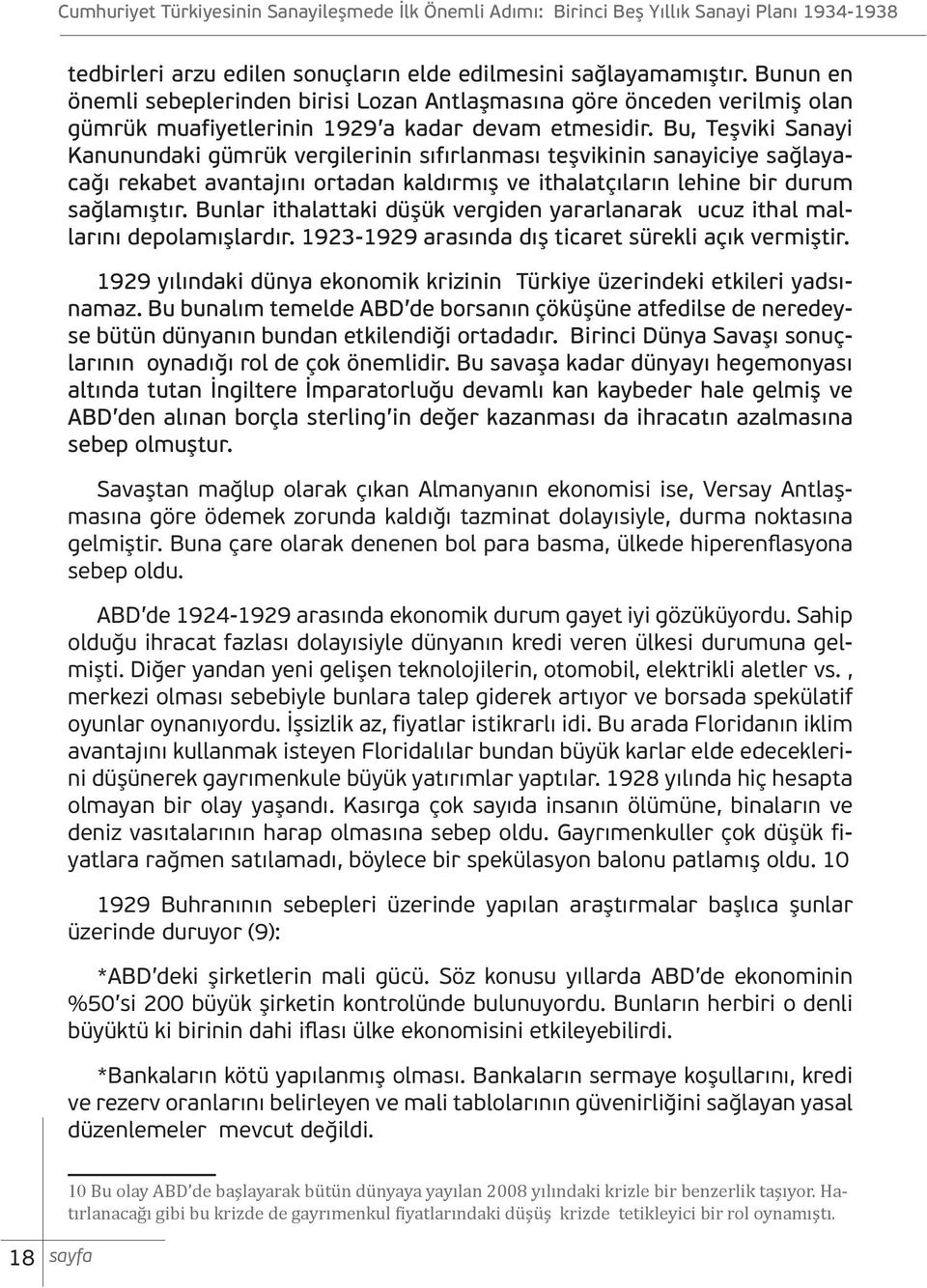 Bu, Teşviki Sanayi Kanunundaki gümrük vergilerinin sıfırlanması teşvikinin sanayiciye sağlayacağı rekabet avantajını ortadan kaldırmış ve ithalatçıların lehine bir durum sağlamıştır.