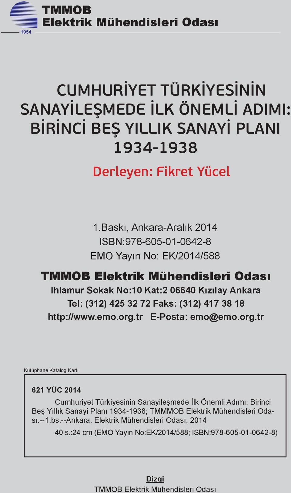 Baskı, Ankara-Aralık 2014 ISBN:978-605-01-0642-8 EMO Yayın No: EK/2014/588 TMMOB Elektrik Mühendisleri Odası Ihlamur Sokak No:10 Kat:2 06640 Kızılay Ankara Tel: (312) 425 32 72 Faks: (312) 417 38 18