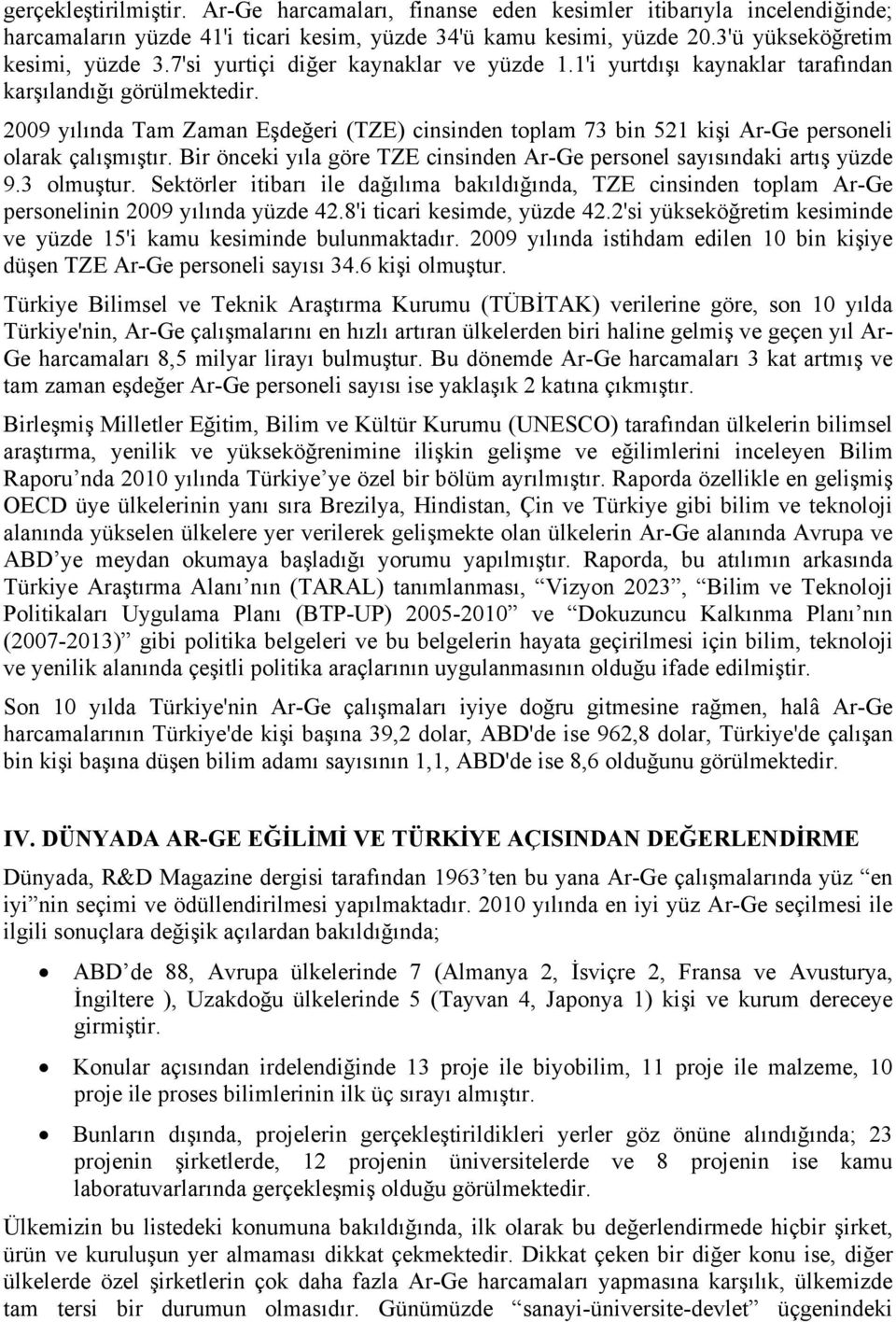 2009 yılında Tam Zaman Eşdeğeri (TZE) cinsinden toplam 73 bin 521 kişi Ar-Ge personeli olarak çalışmıştır. Bir önceki yıla göre TZE cinsinden Ar-Ge personel sayısındaki artış yüzde 9.3 olmuştur.