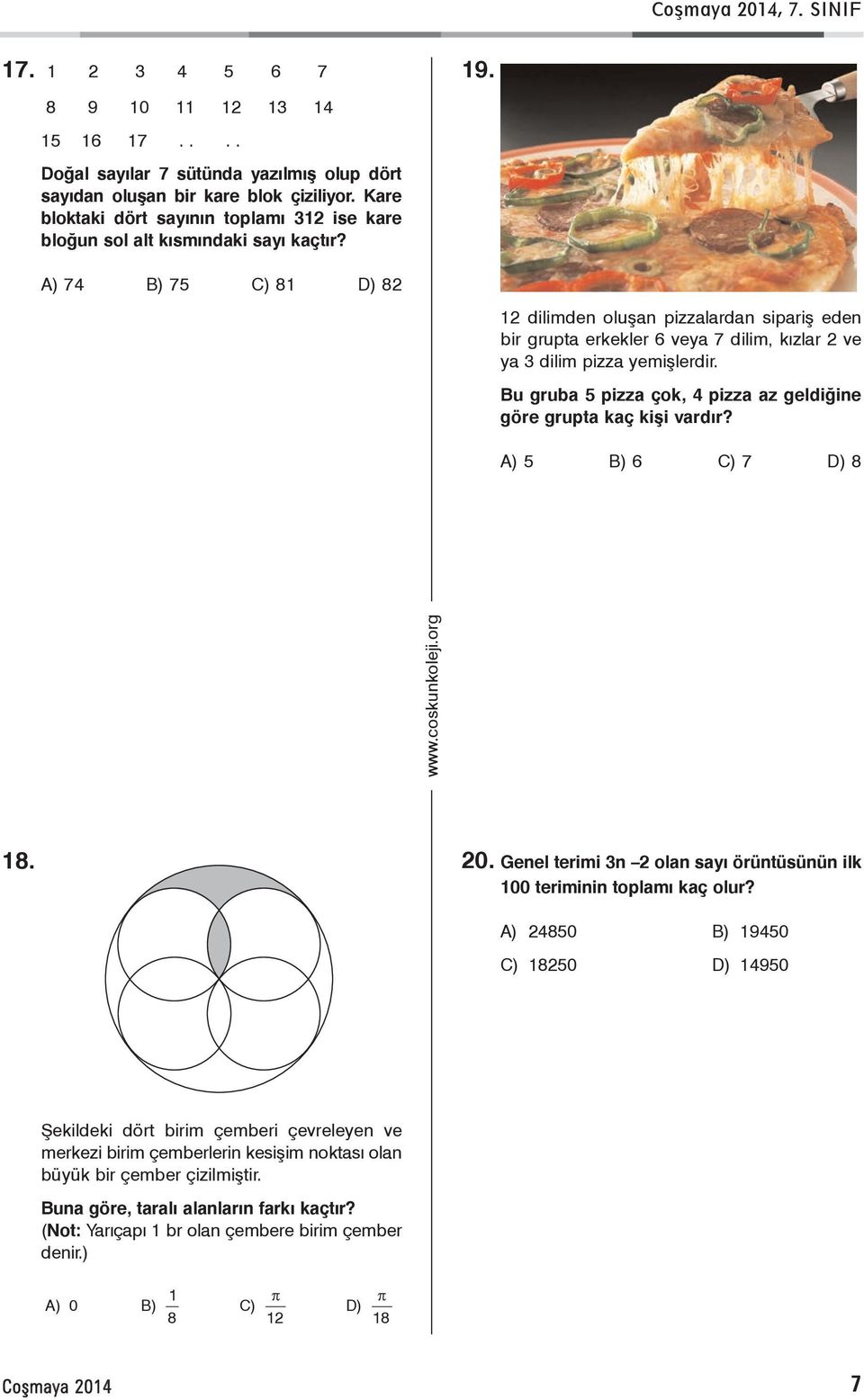 12 dilimden oluþan pizzalardan sipariþ eden bir grupta erkekler 6 veya 7 dilim, kýzlar 2 ve ya 3 dilim pizza yemiþlerdir. Bu gruba 5 pizza çok, 4 pizza az geldiðine göre grupta kaç kiþi vardýr?