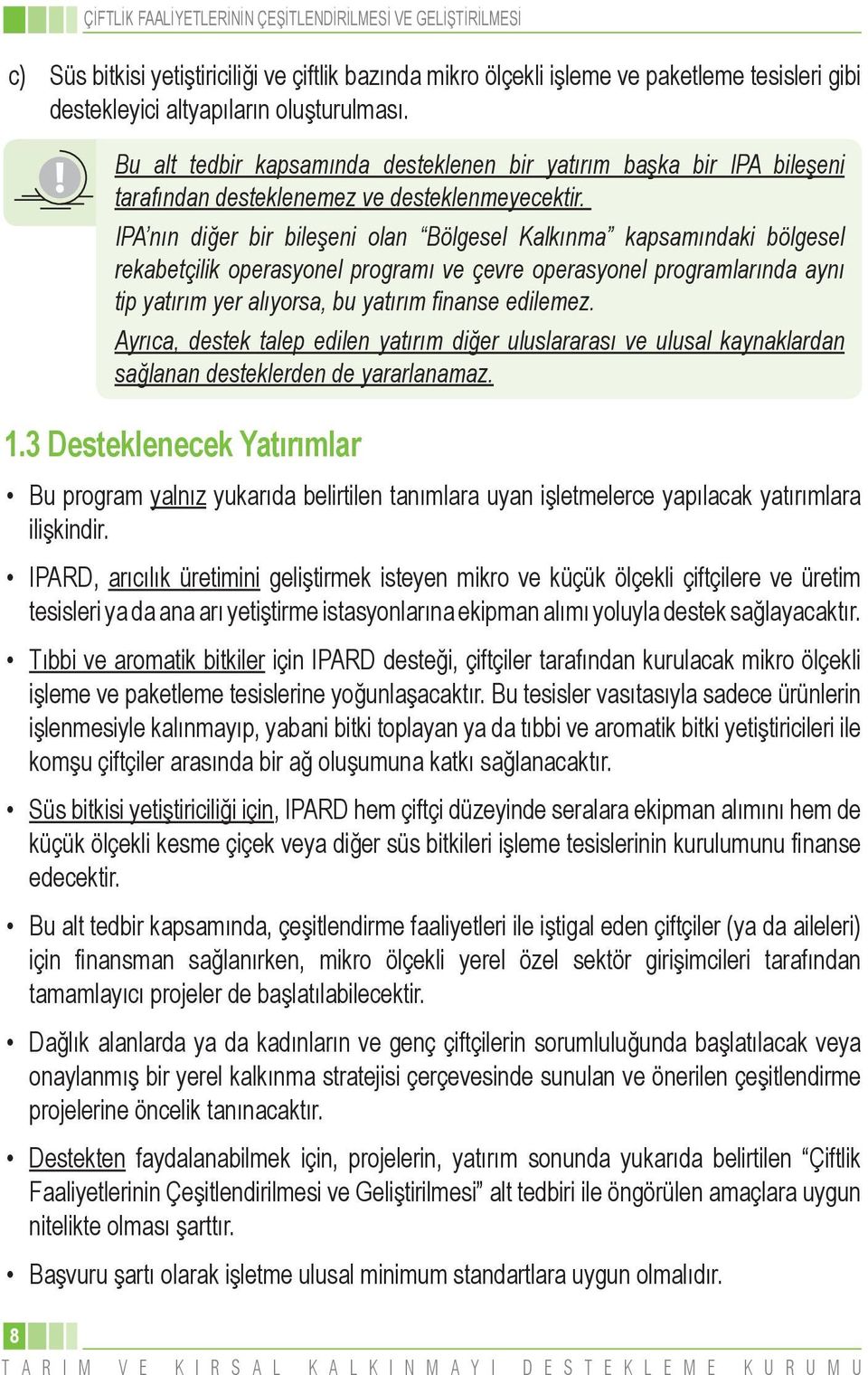 IPA nın diğer bir bileşeni olan Bölgesel Kalkınma kapsamındaki bölgesel rekabetçilik operasyonel programı ve çevre operasyonel programlarında aynı tip yatırım yer alıyorsa, bu yatırım finanse