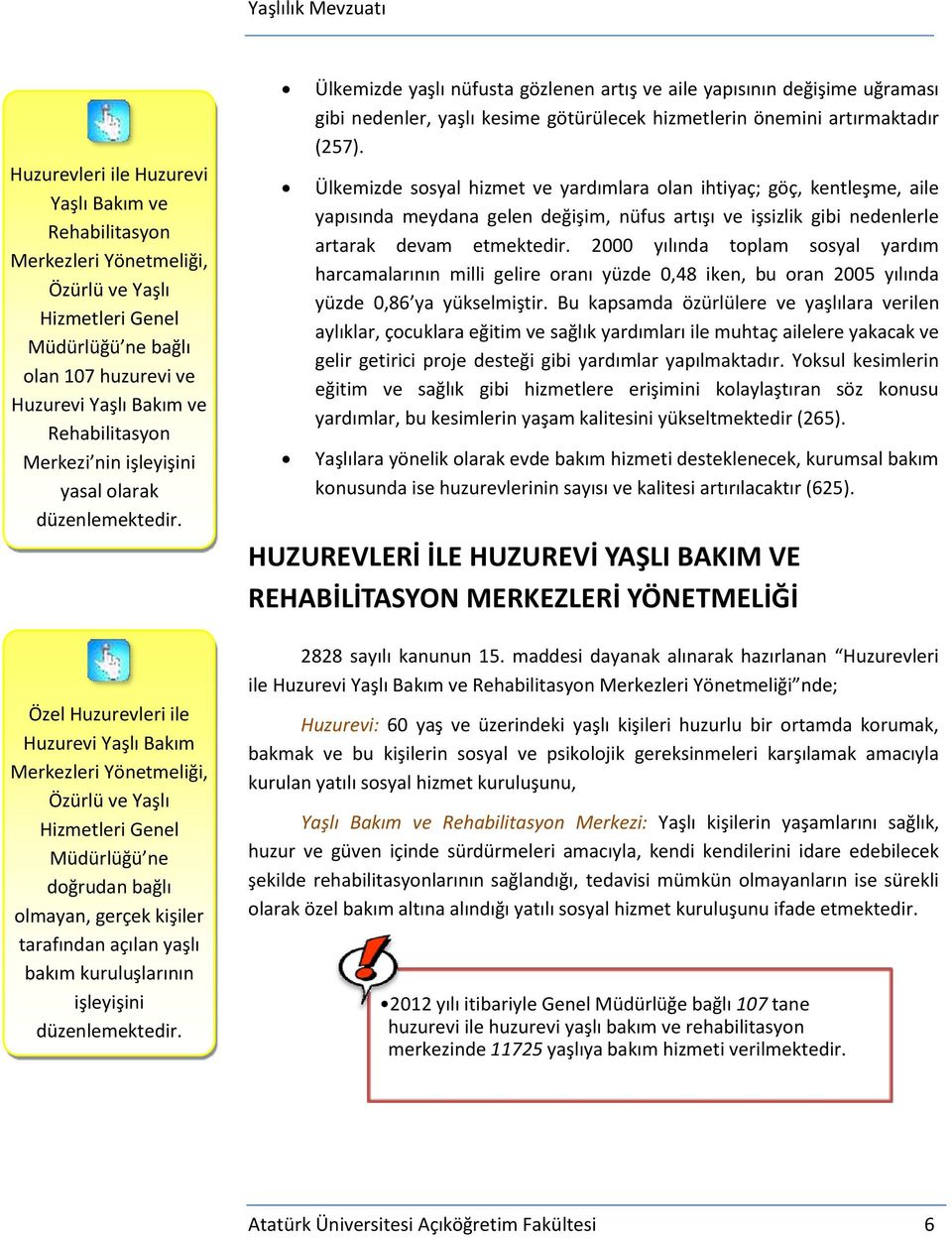 Özel Huzurevleri ile Huzurevi Yaşlı Bakım Merkezleri Yönetmeliği, Özürlü ve Yaşlı Hizmetleri Genel Müdürlüğü ne doğrudan bağlı olmayan, gerçek kişiler tarafından açılan yaşlı bakım kuruluşlarının