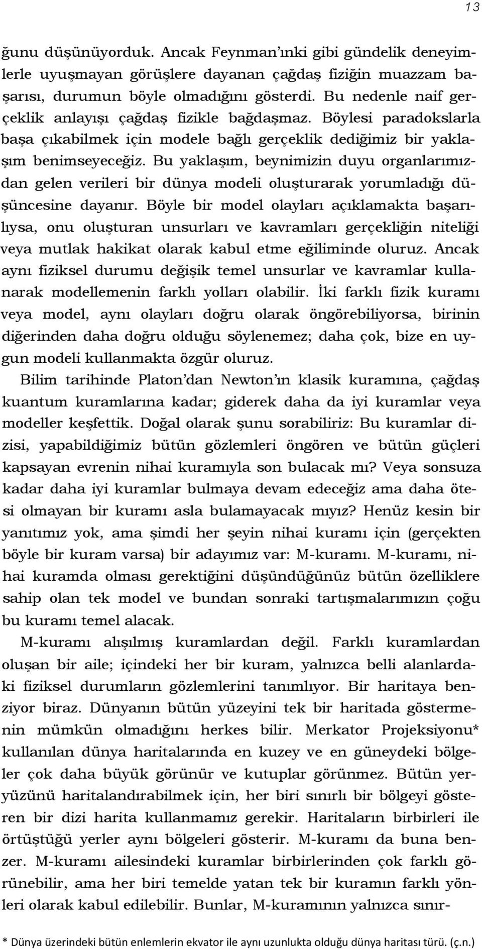 Bu yaklaşım, beynimizin duyu organlarımızdan gelen verileri bir dünya modeli oluşturarak yorumladığı düşüncesine dayanır.