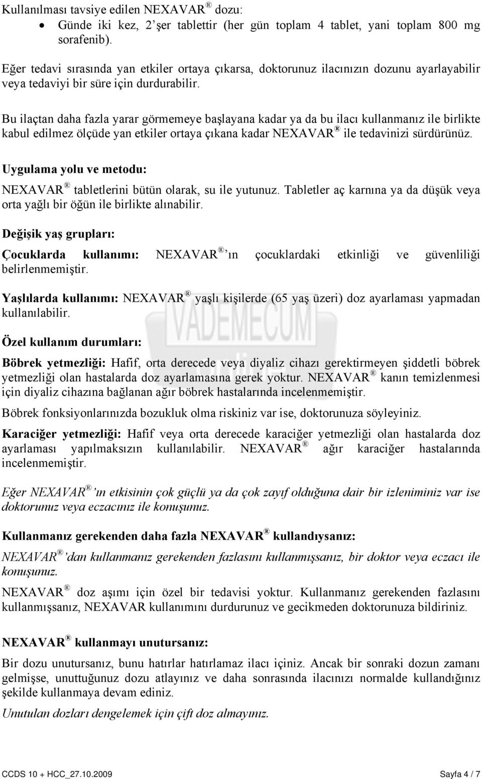 Bu ilaçtan daha fazla yarar görmemeye başlayana kadar ya da bu ilacı kullanmanız ile birlikte kabul edilmez ölçüde yan etkiler ortaya çıkana kadar NEXAVAR ile tedavinizi sürdürünüz.