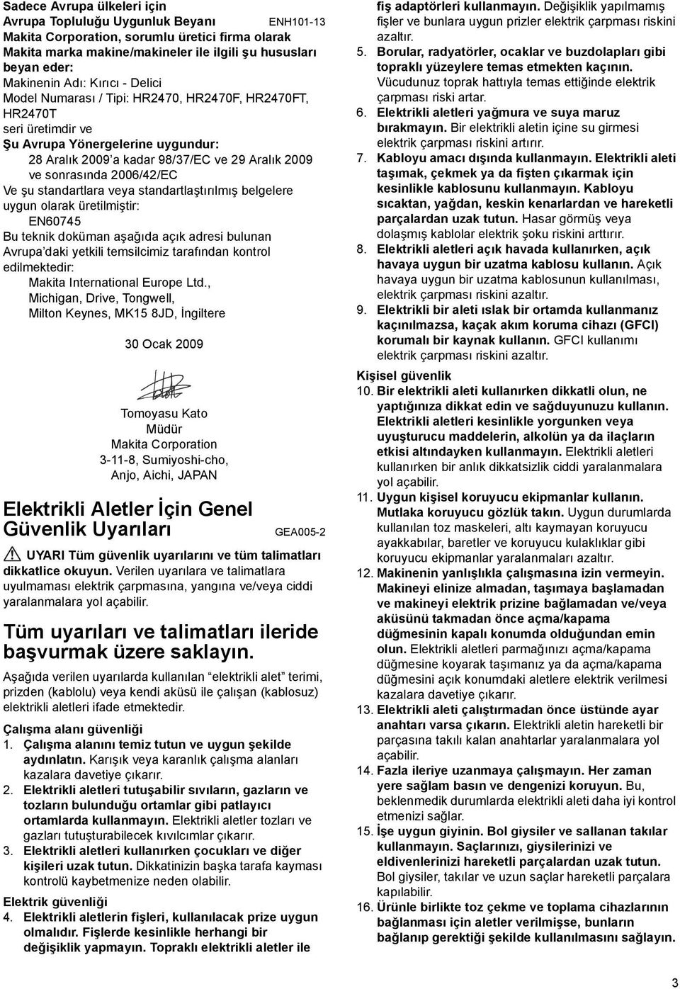 standartlara veya standartlaştırılmış belgelere uygun olarak üretilmiştir: EN60745 Bu teknik doküman aşağıda açık adresi bulunan Avrupa daki yetkili temsilcimiz tarafından kontrol edilmektedir: