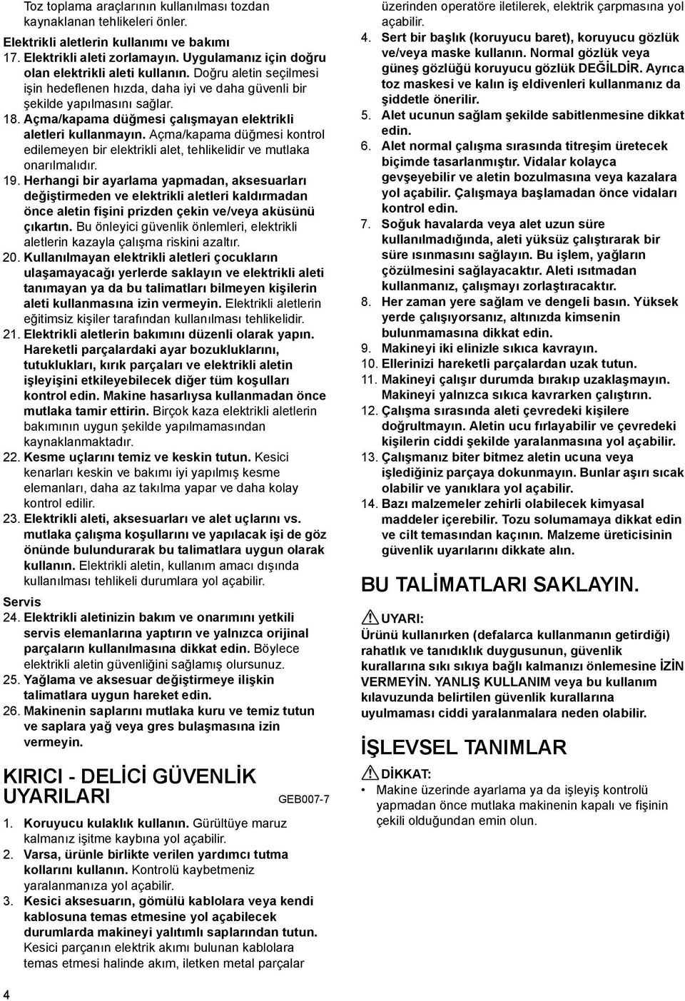 Açma/kapama düğmesi çalışmayan elektrikli aletleri kullanmayın. Açma/kapama düğmesi kontrol edilemeyen bir elektrikli alet, tehlikelidir ve mutlaka onarılmalıdır. 9.