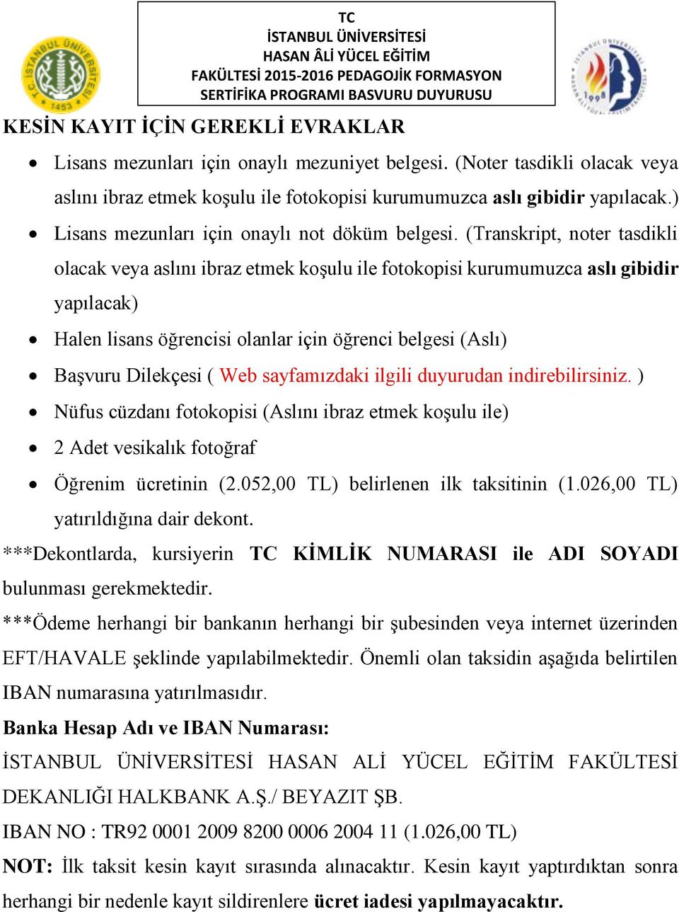 (Transkript, noter tasdikli olacak veya aslını ibraz etmek koşulu ile fotokopisi kurumumuzca aslı gibidir yapılacak) Halen lisans öğrencisi olanlar için öğrenci belgesi (Aslı) Başvuru Dilekçesi ( Web