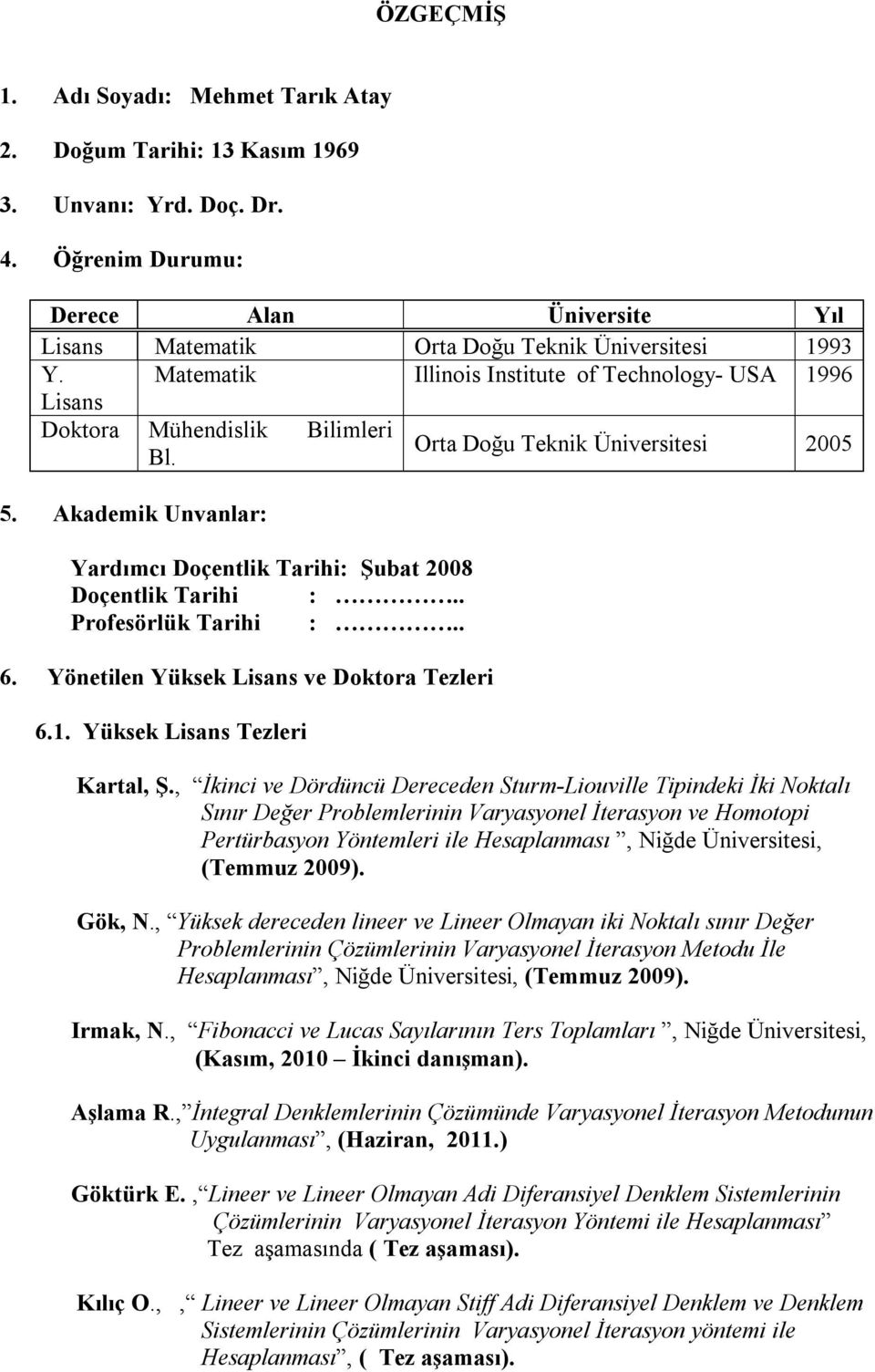 Akademik Unvanlar: Yardımcı Doçentlik Tarihi: Şubat 2008 Doçentlik Tarihi :.. Profesörlük Tarihi :.. 6. Yönetilen Yüksek Lisans ve Doktora Tezleri 6.1. Yüksek Lisans Tezleri Kartal, Ş.