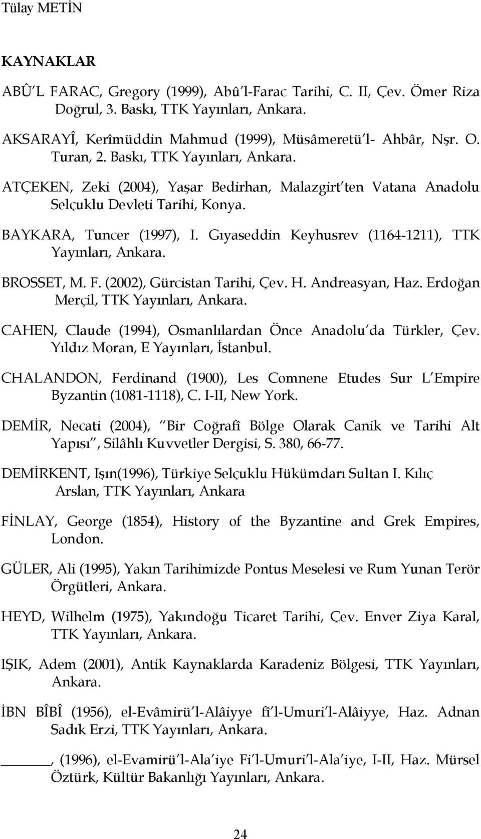 Gıyaseddin Keyhusrev (1164-1211), TTK Yayınları, Ankara. BROSSET, M. F. (2002), Gürcistan Tarihi, Çev. H. Andreasyan, Haz. Erdoğan Merçil, TTK Yayınları, Ankara.