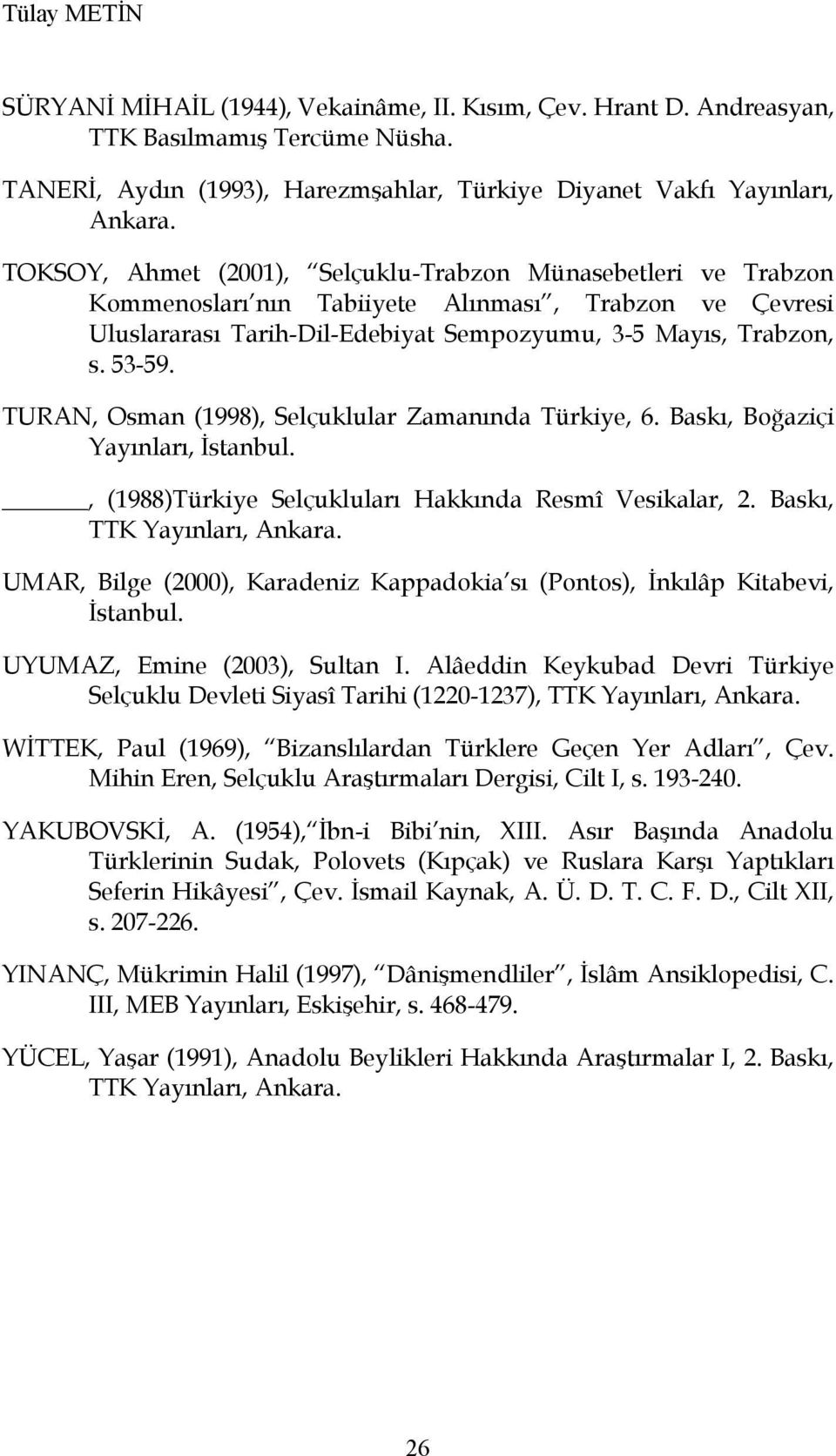 TURAN, Osman (1998), Selçuklular Zamanında Türkiye, 6. Baskı, Boğaziçi Yayınları, İstanbul., (1988)Türkiye Selçukluları Hakkında Resmî Vesikalar, 2. Baskı, TTK Yayınları, Ankara.