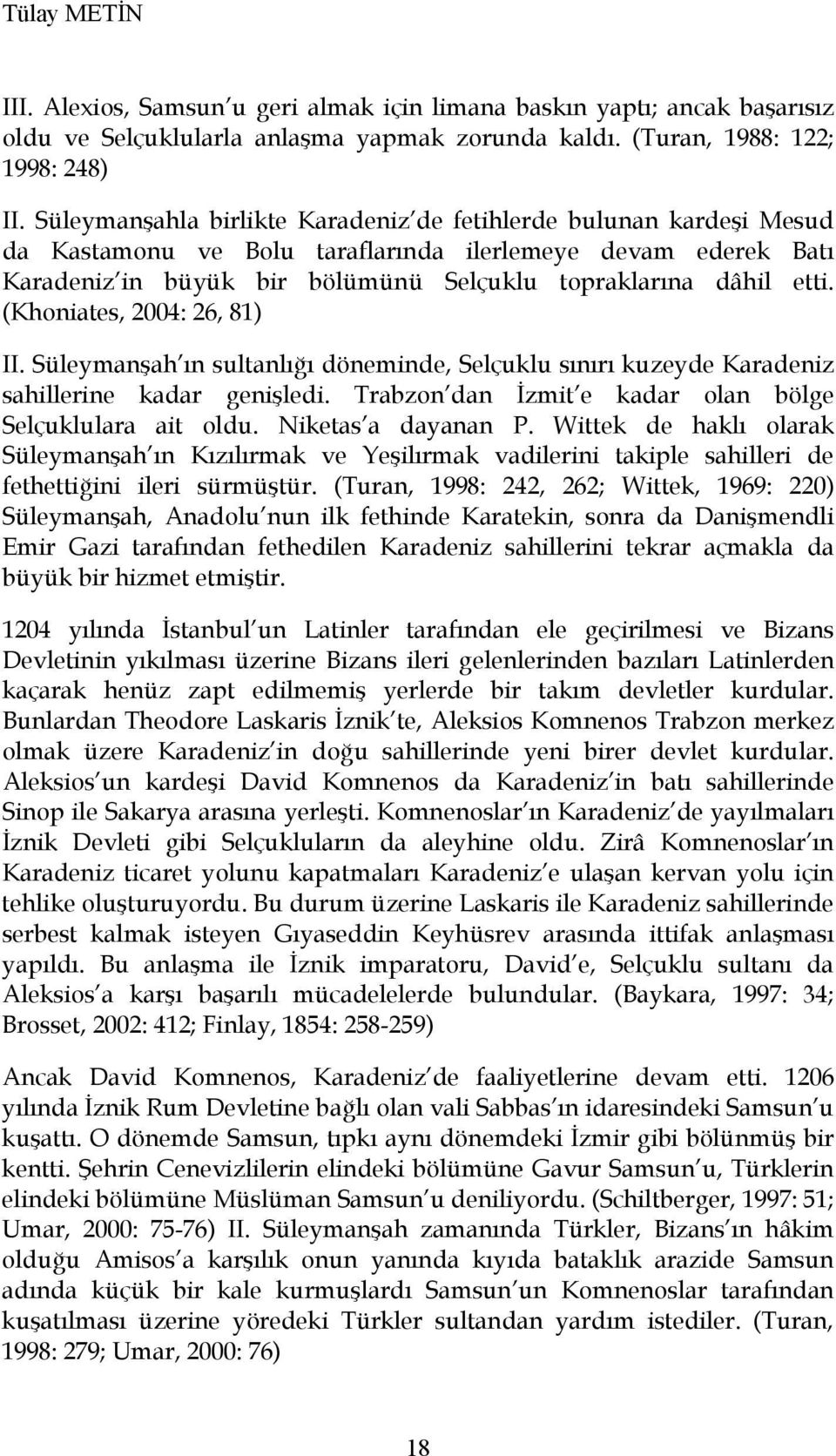 (Khoniates, 2004: 26, 81) II. Süleymanşah ın sultanlığı döneminde, Selçuklu sınırı kuzeyde Karadeniz sahillerine kadar genişledi. Trabzon dan İzmit e kadar olan bölge Selçuklulara ait oldu.