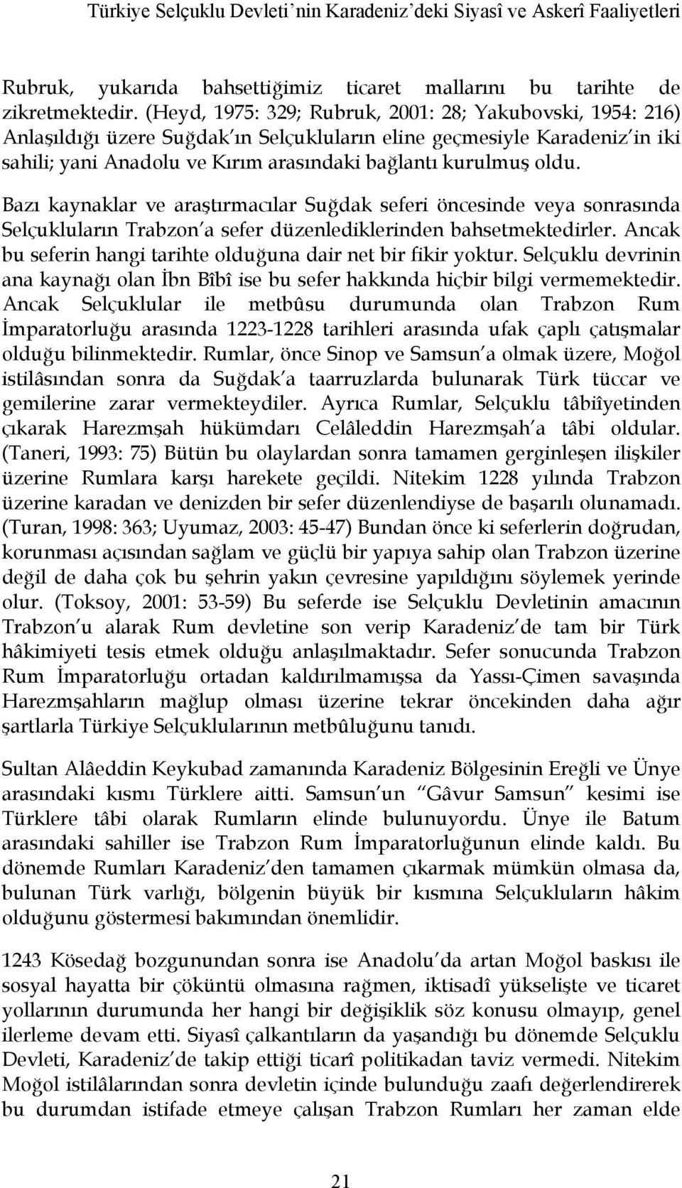 Bazı kaynaklar ve araştırmacılar Suğdak seferi öncesinde veya sonrasında Selçukluların Trabzon a sefer düzenlediklerinden bahsetmektedirler.