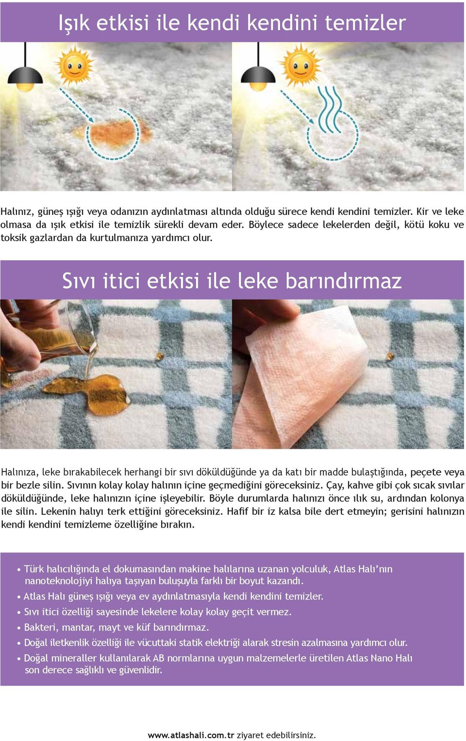 Sıvı itici etkisi ile leke barındırmaz Halınıza, leke bırakabilecek herhangi bir sıvı döküldüğünde ya da katı bir madde bulaştığında, peçete veya bir bezle silin.