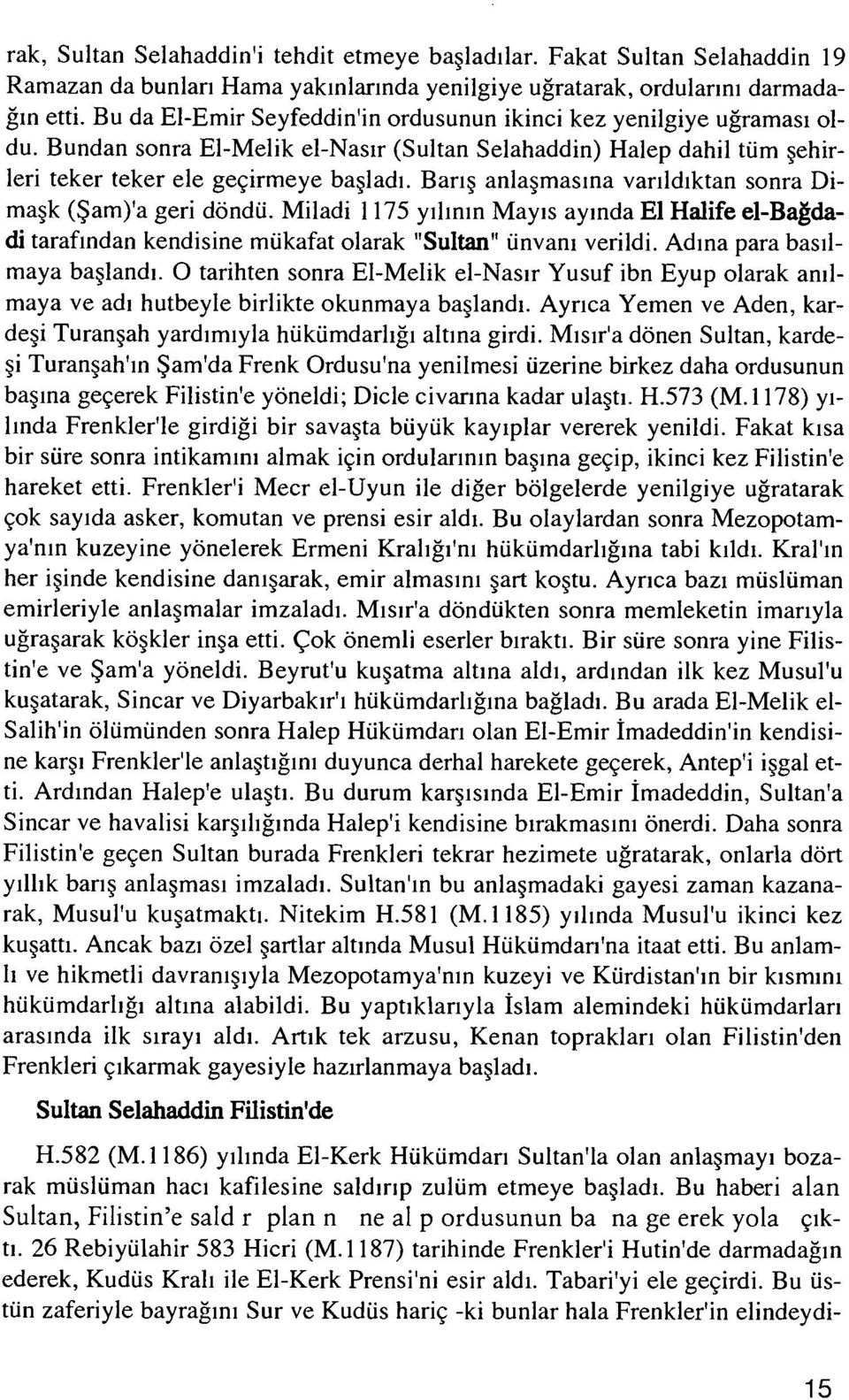 Barış anlaşmasına varıldıktan sonra Di maşk (Şam)'a geri döndü. Miladi 1 175 yılının Mayıs ayında El Halife el-bağdadi tarafından kendisine mükafat olarak "Sultan" unvanı verildi.