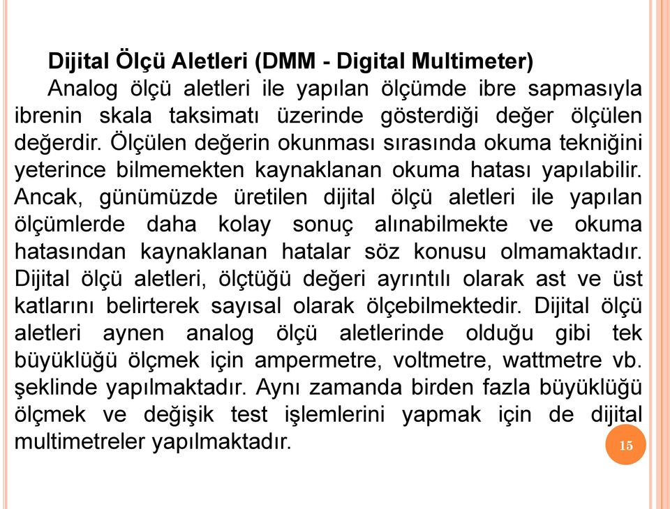 Ancak, günümüzde üretilen dijital ölçü aletleri ile yapılan ölçümlerde daha kolay sonuç alınabilmekte ve okuma hatasından kaynaklanan hatalar söz konusu olmamaktadır.