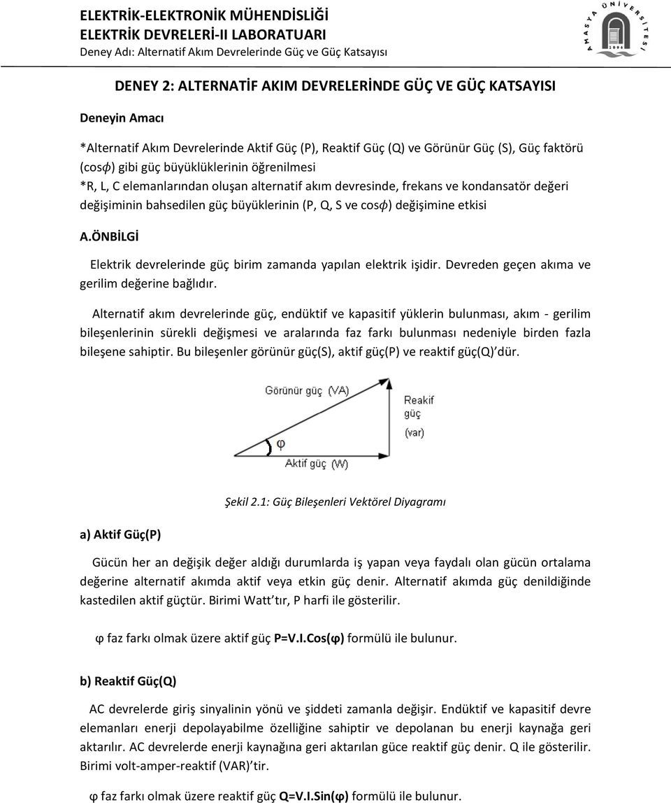 ÖNBİLGİ Elektrik devrelerinde güç birim zamanda yapılan elektrik işidir. Devreden geçen akıma ve gerilim değerine bağlıdır.