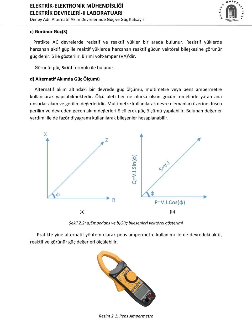 I formülü ile bulunur. d) Alternatif Akımda Güç Ölçümü Alternatif akım altındaki bir devrede güç ölçümü, multimetre veya pens ampermetre kullanılarak yapılabilmektedir.