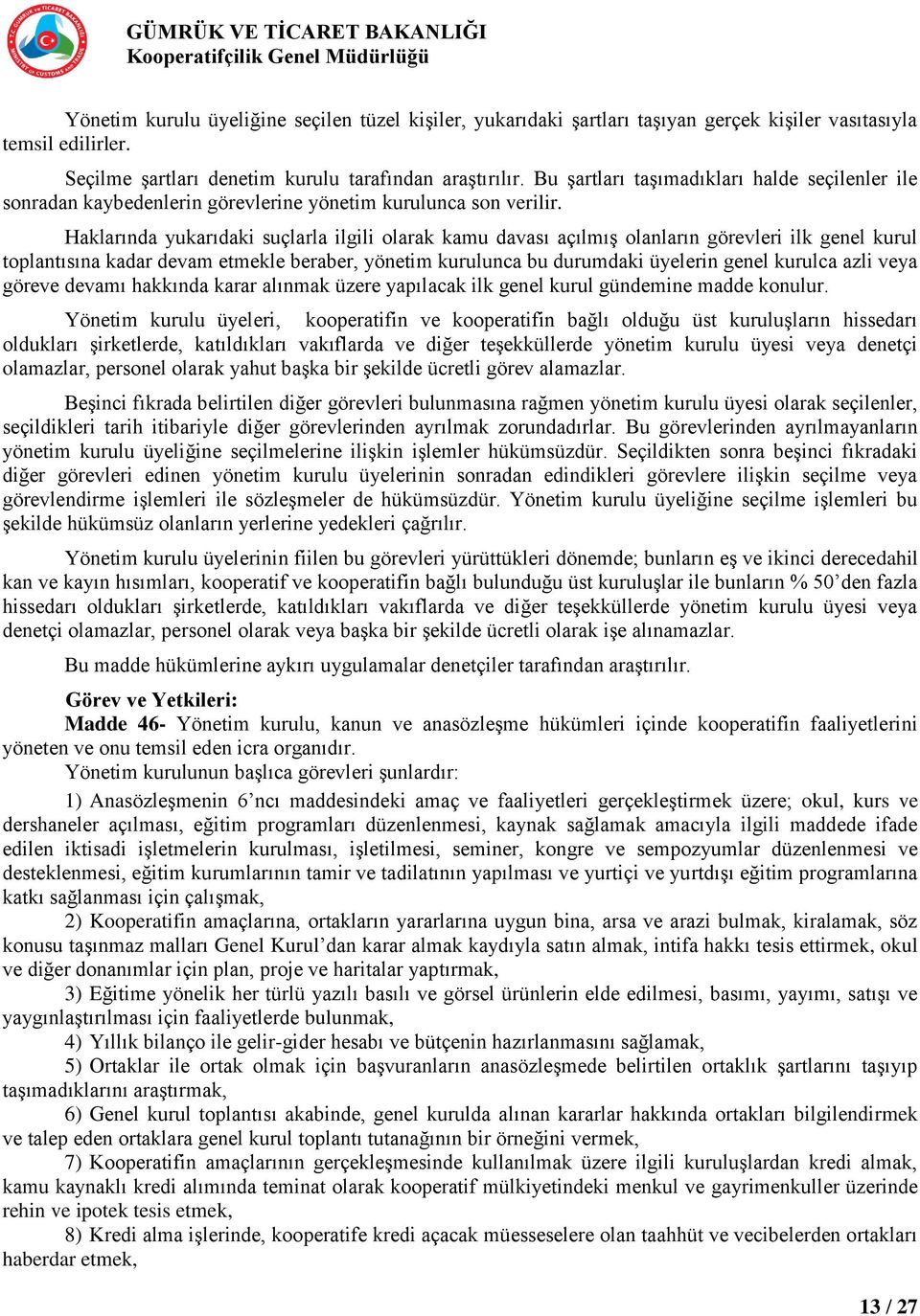 Haklarında yukarıdaki suçlarla ilgili olarak kamu davası açılmış olanların görevleri ilk genel kurul toplantısına kadar devam etmekle beraber, yönetim kurulunca bu durumdaki üyelerin genel kurulca