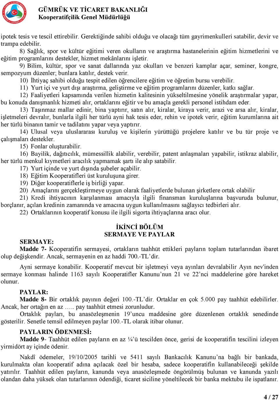 9) Bilim, kültür, spor ve sanat dallarında yaz okulları ve benzeri kamplar açar, seminer, kongre, sempozyum düzenler; bunlara katılır, destek verir.