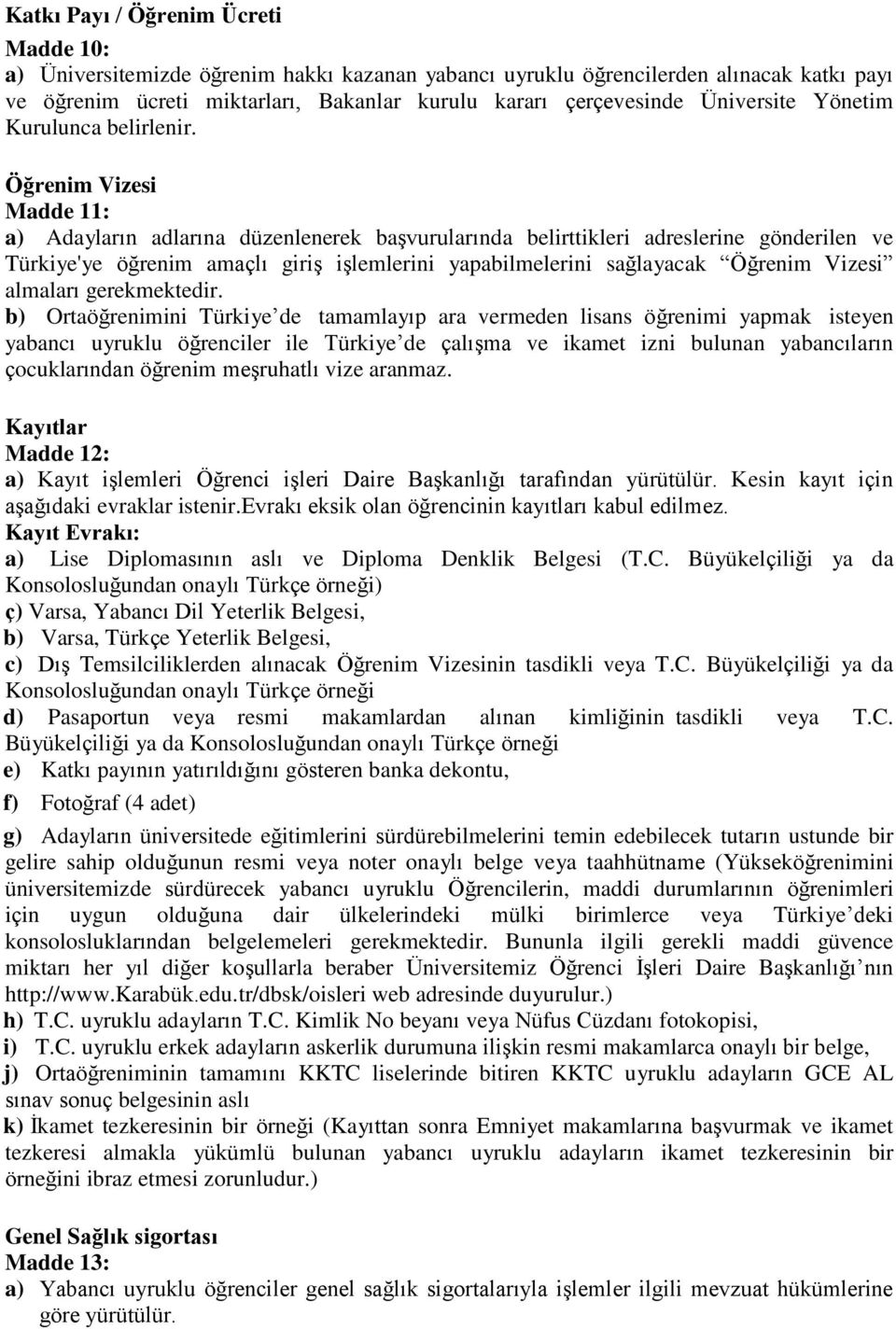 Öğrenim Vizesi Madde 11: a) Adayların adlarına düzenlenerek başvurularında belirttikleri adreslerine gönderilen ve Türkiye'ye öğrenim amaçlı giriş işlemlerini yapabilmelerini sağlayacak Öğrenim