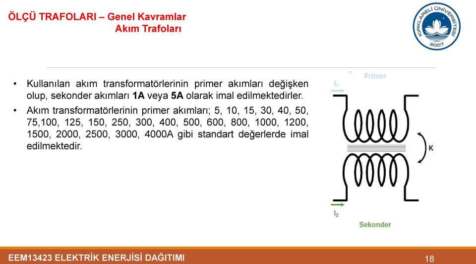 Akım transformatörlerinin primer akımları; 5, 10, 15, 30, 40, 50, 75,100, 125, 150, 250, 300, 400,