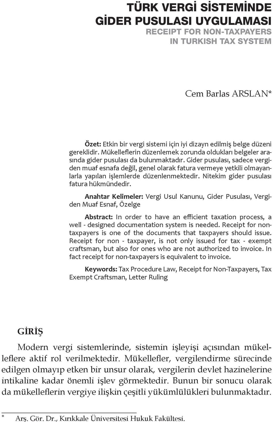 Gider pusulası, sadece vergiden muaf esnafa değil, genel olarak fatura vermeye yetkili olmayanlarla yapılan işlemlerde düzenlenmektedir. Nitekim gider pusulası fatura hükmündedir.