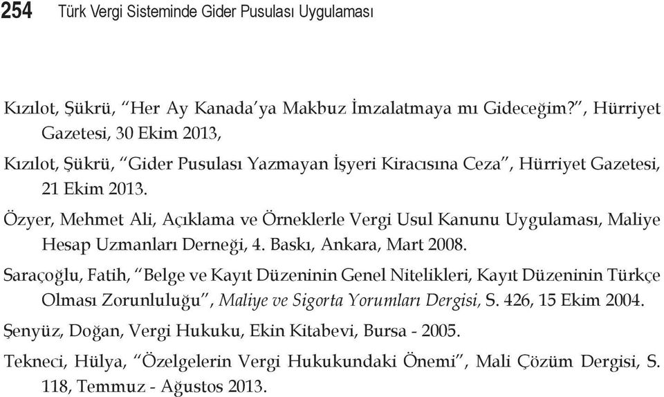 Özyer, Mehmet Ali, Açıklama ve Örneklerle Vergi Usul Kanunu Uygulaması, Maliye Hesap Uzmanları Derneği, 4. Baskı, Ankara, Mart 2008.