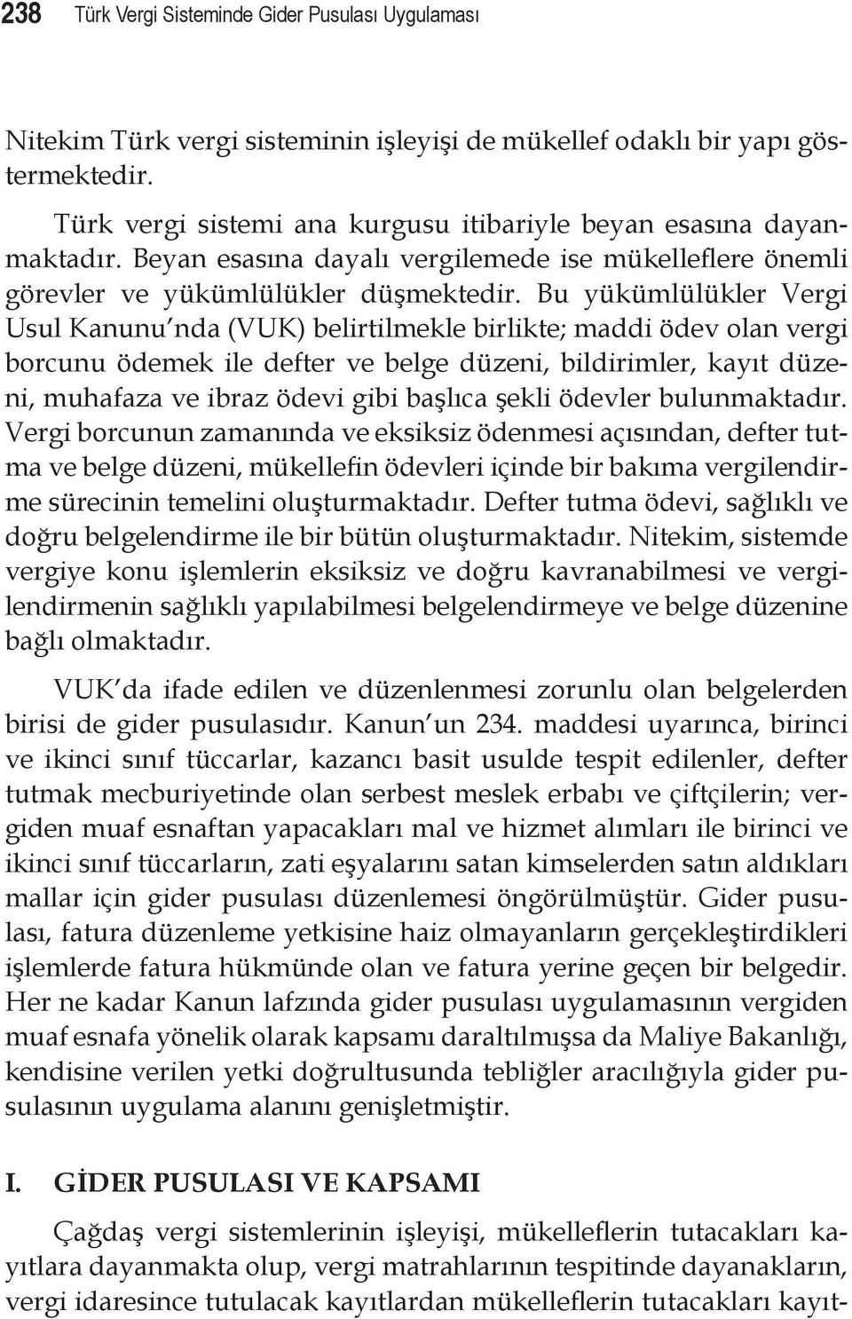 Bu yükümlülükler Vergi Usul Kanunu nda (VUK) belirtilmekle birlikte; maddi ödev olan vergi borcunu ödemek ile defter ve belge düzeni, bildirimler, kayıt düzeni, muhafaza ve ibraz ödevi gibi başlıca