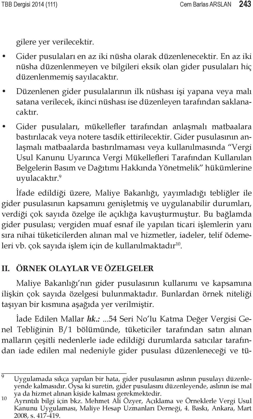 Düzenlenen gider pusulalarının ilk nüshası işi yapana veya malı satana verilecek, ikinci nüshası ise düzenleyen tarafından saklanacaktır.