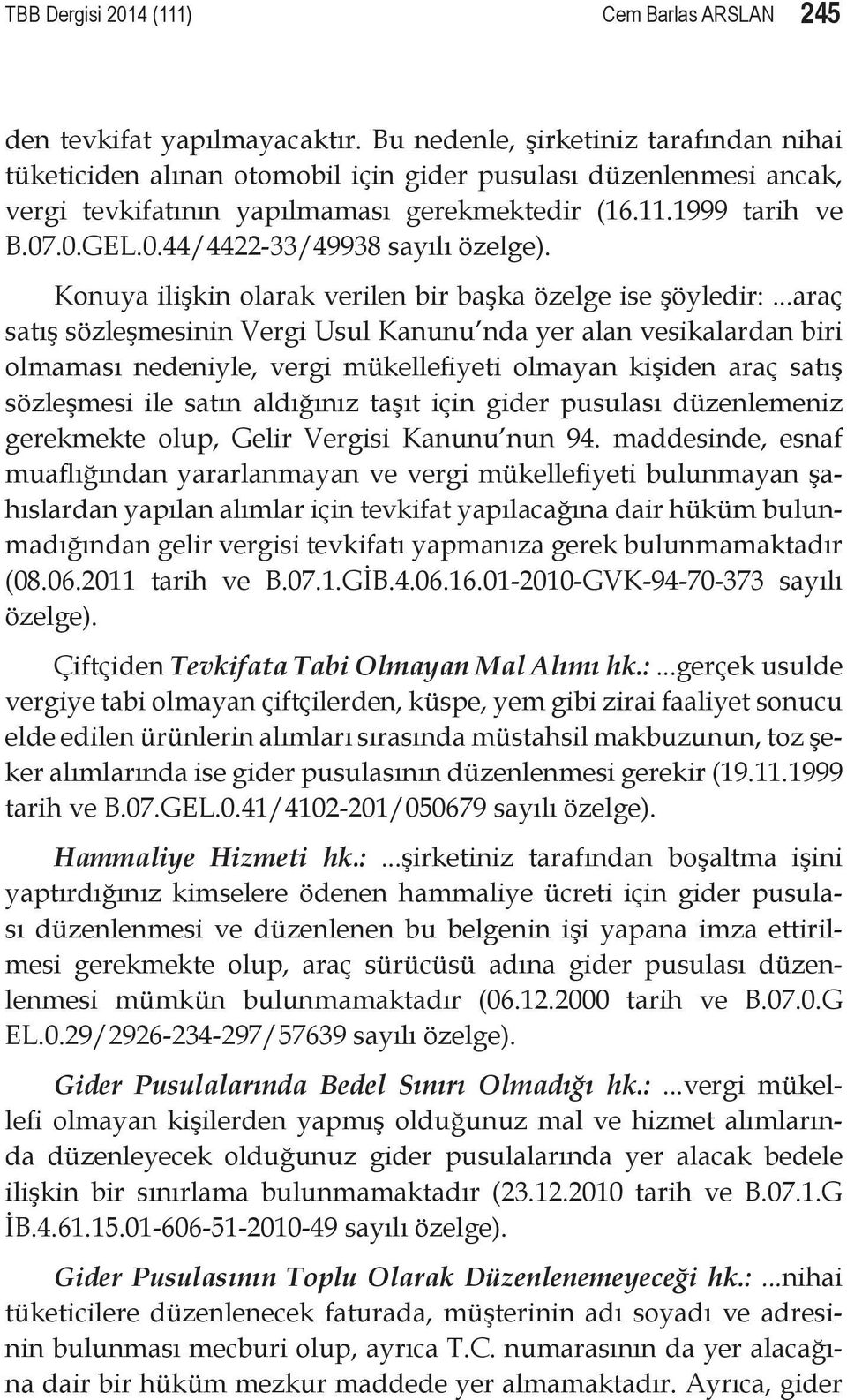 .0.GEL.0.44/4422-33/49938 sayılı özelge). Konuya ilişkin olarak verilen bir başka özelge ise şöyledir:.