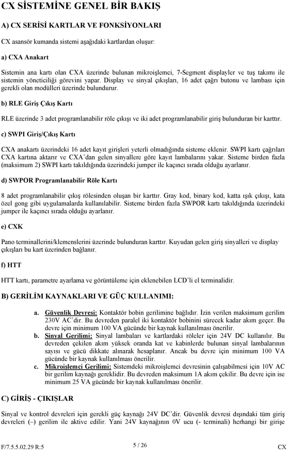 b) RLE Giriş Çıkış Kartı RLE üzerinde 3 adet programlanabilir röle çıkışı ve iki adet programlanabilir giriş bulunduran bir karttır.