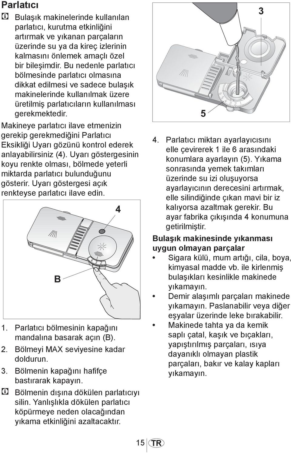 Makineye parlatıcı ilave etmenizin gerekip gerekmediğini Parlatıcı Eksikliği Uyarı gözünü kontrol ederek anlayabilirsiniz (4).