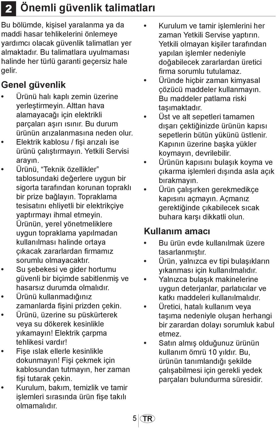 Bu durum ürünün arızalanmasına neden olur. Elektrik kablosu / fişi arızalı ise ürünü çalıştırmayın. Yetkili Servisi arayın.