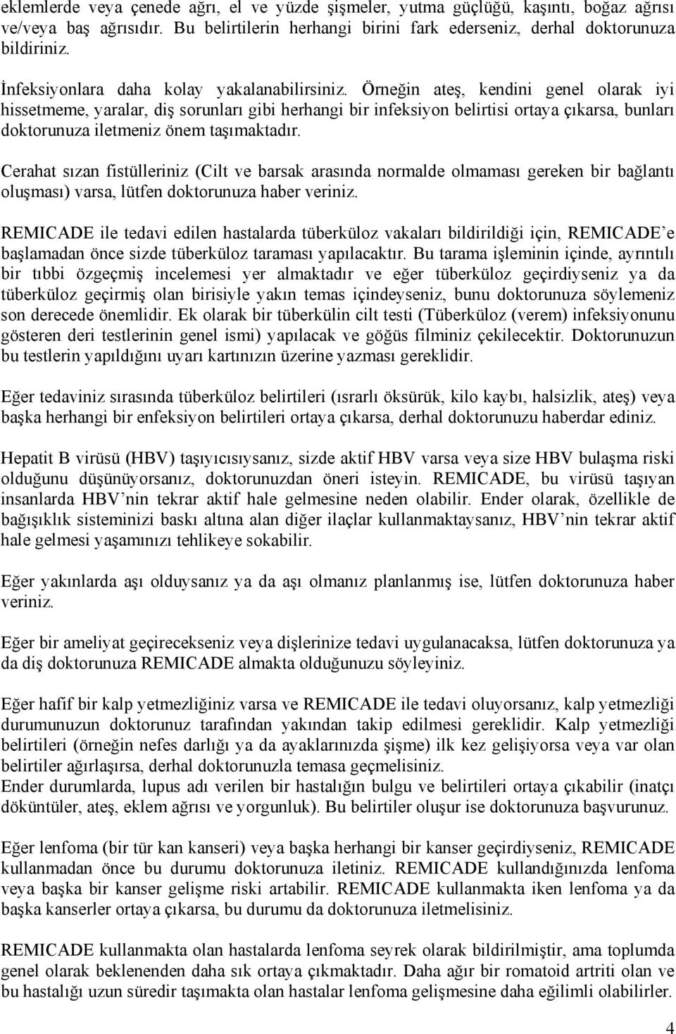 Örneğin ateş, kendini genel olarak iyi hissetmeme, yaralar, diş sorunları gibi herhangi bir infeksiyon belirtisi ortaya çıkarsa, bunları doktorunuza iletmeniz önem taşımaktadır.