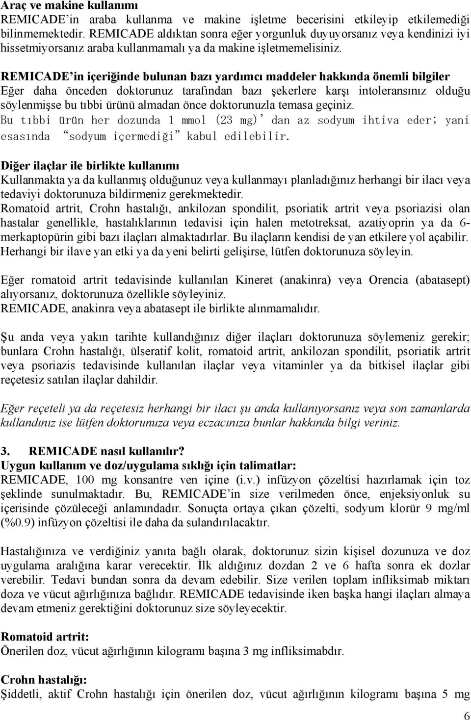 REMICADE in içeriğinde bulunan bazı yardımcı maddeler hakkında önemli bilgiler Eğer daha önceden doktorunuz tarafından bazı şekerlere karşı intoleransınız olduğu söylenmişse bu tıbbi ürünü almadan