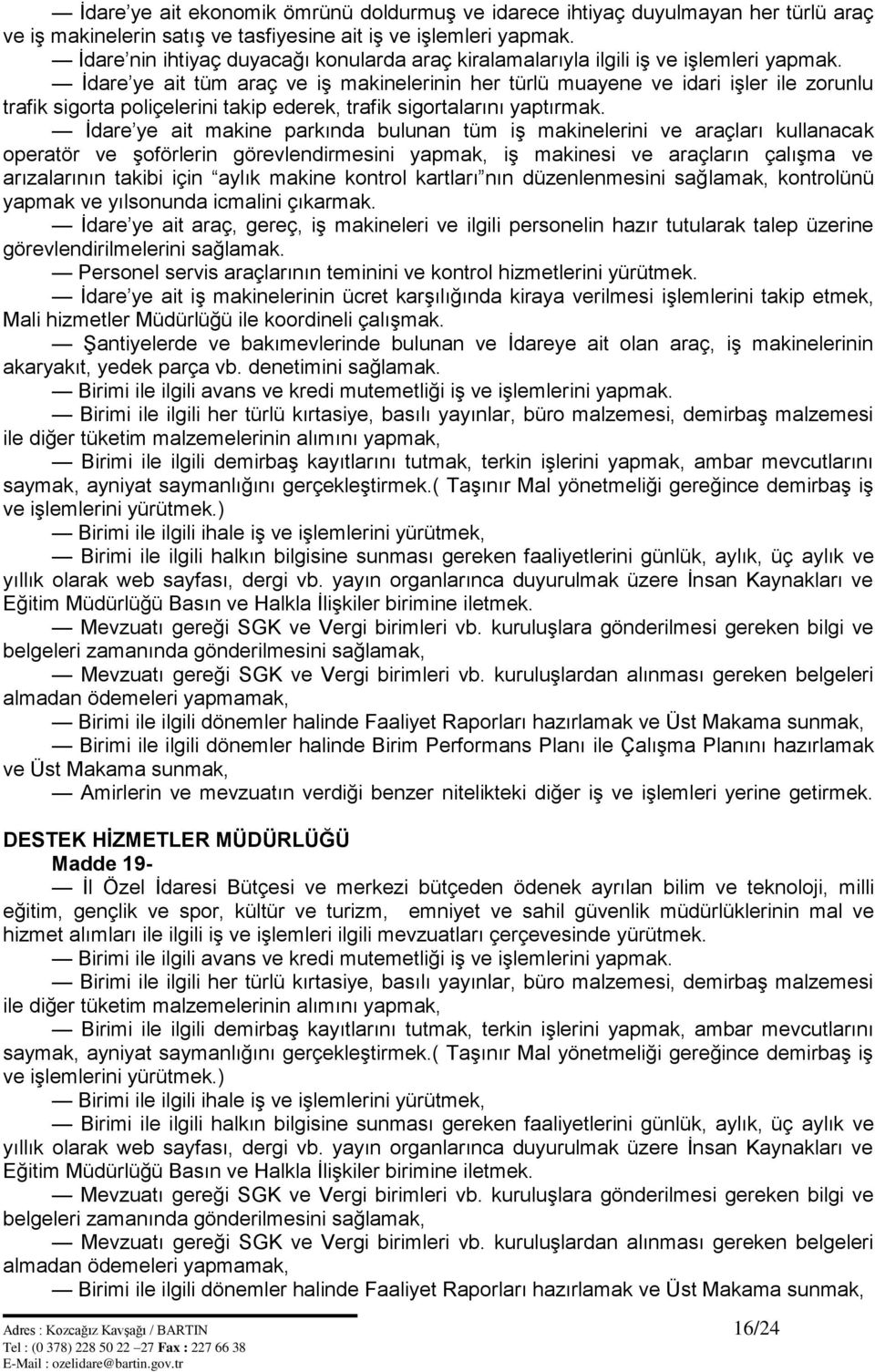 İdare ye ait tüm araç ve iş makinelerinin her türlü muayene ve idari işler ile zorunlu trafik sigorta poliçelerini takip ederek, trafik sigortalarını yaptırmak.