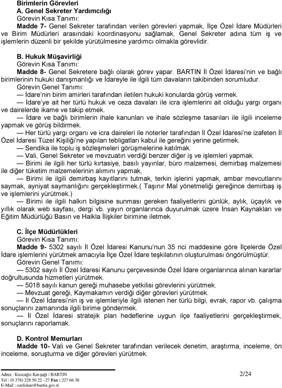 Sekreter adına tüm iş ve işlemlerin düzenli bir şekilde yürütülmesine yardımcı olmakla görevlidir. B. Hukuk Müşavirliği Görevin Kısa Tanımı: Madde 8- Genel Sekretere bağlı olarak görev yapar.