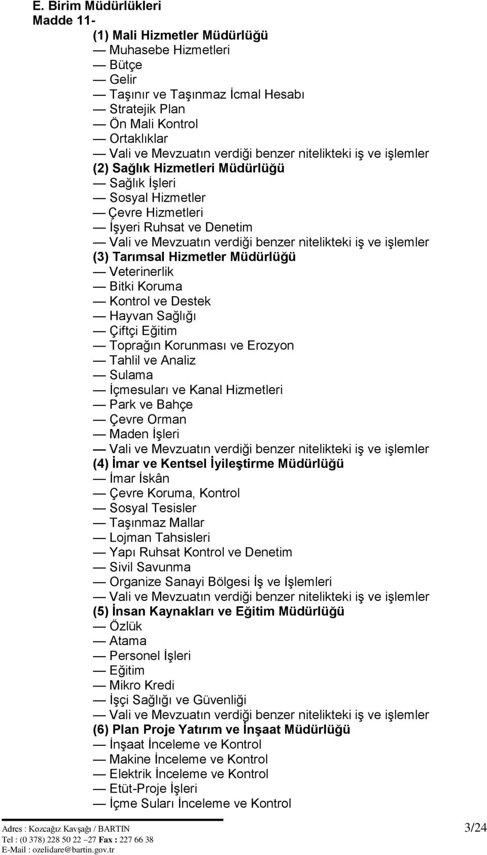 (3) Tarımsal Hizmetler Müdürlüğü Veterinerlik Bitki Koruma Kontrol ve Destek Hayvan Sağlığı Çiftçi Eğitim Toprağın Korunması ve Erozyon Tahlil ve Analiz Sulama İçmesuları ve Kanal Hizmetleri Park ve