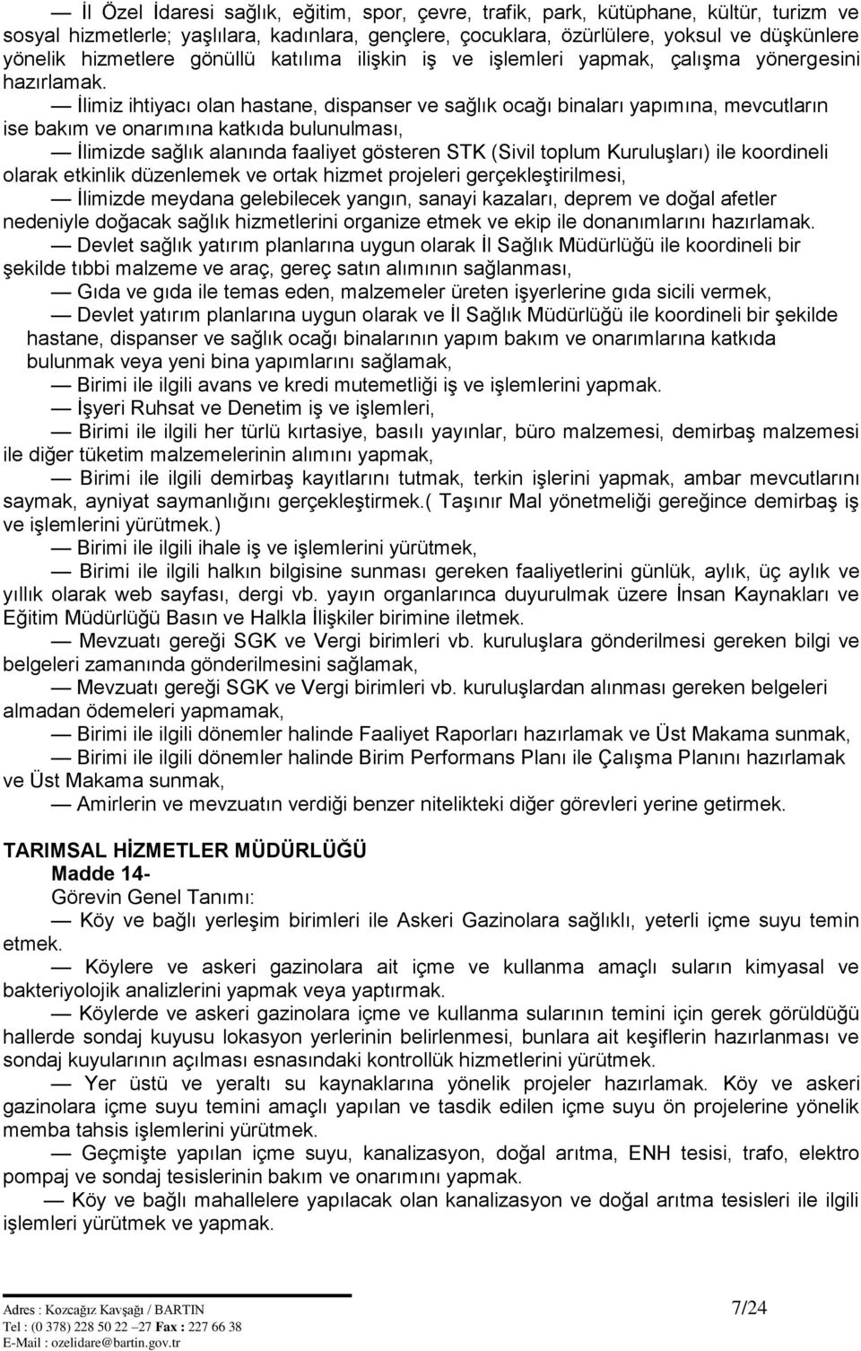 İlimiz ihtiyacı olan hastane, dispanser ve sağlık ocağı binaları yapımına, mevcutların ise bakım ve onarımına katkıda bulunulması, İlimizde sağlık alanında faaliyet gösteren STK (Sivil toplum