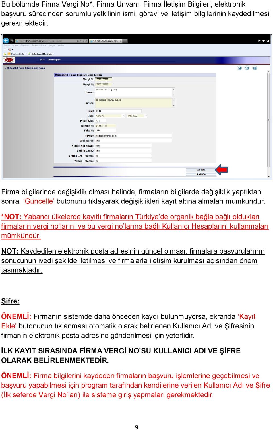 *NOT: Yabancı ülkelerde kayıtlı firmaların Türkiye de organik bağla bağlı oldukları firmaların vergi no larını ve bu vergi no larına bağlı Kullanıcı Hesaplarını kullanmaları mümkündür.