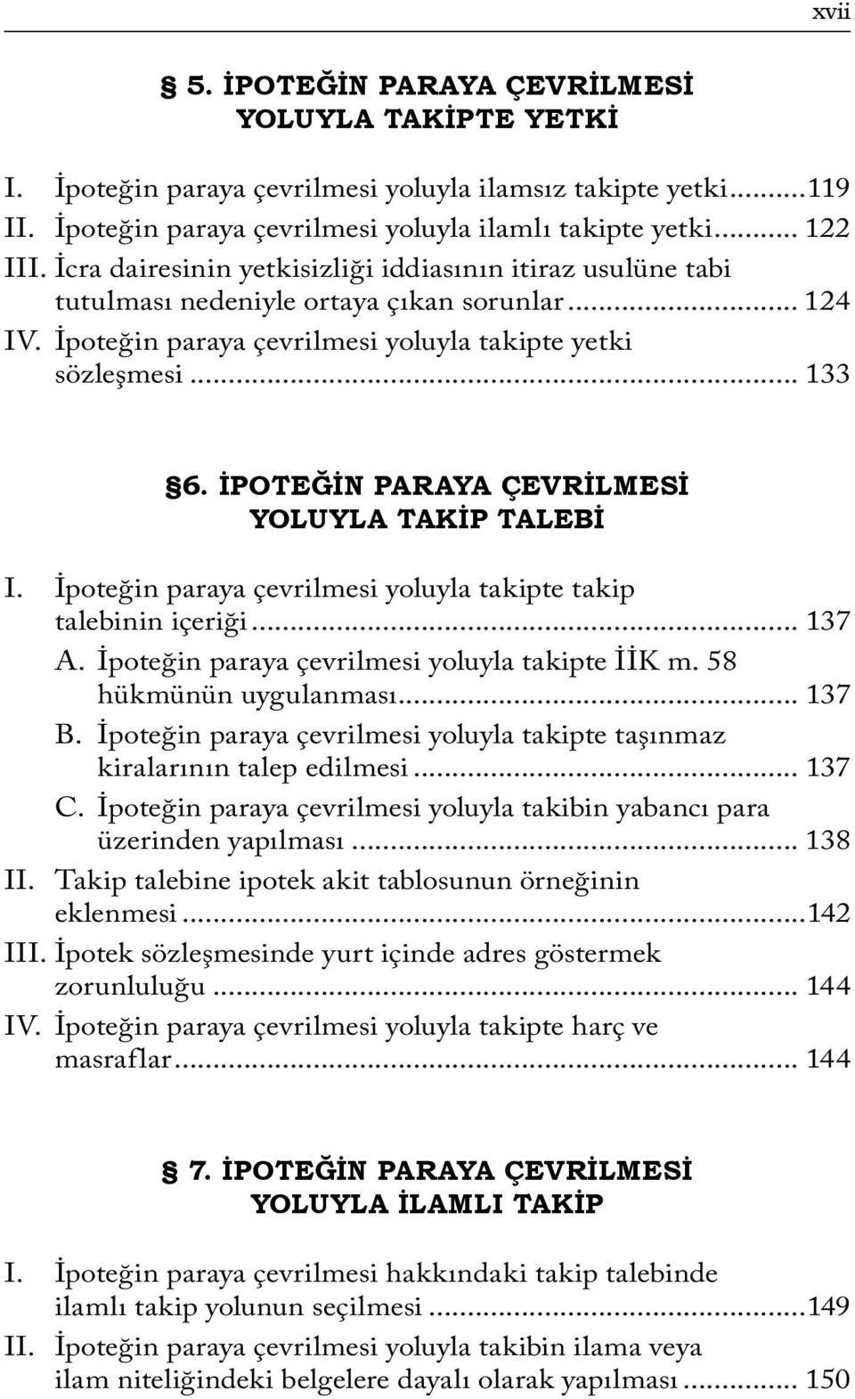 İPOTEĞİN PARAYA ÇEVRİLMESİ YOLUYLA TAKİP TALEBİ I. İpoteğin paraya çevrilmesi yoluyla takipte takip talebinin içeriği... 137 A. İpoteğin paraya çevrilmesi yoluyla takipte İİK m.