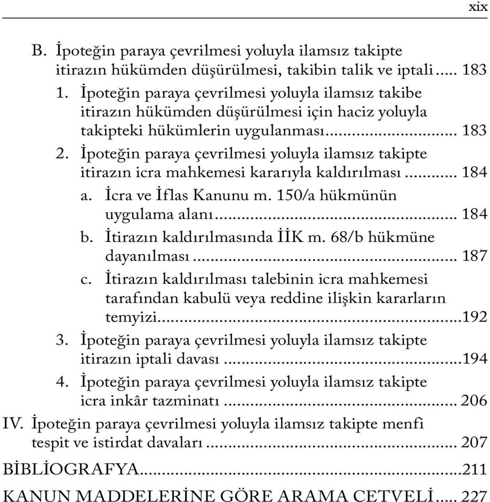 İpoteğin paraya çevrilmesi yoluyla ilamsız takipte itirazın icra mahkemesi kararıyla kaldırılması... 184 a. İcra ve İflas Kanunu m. 150/a hükmünün uygulama alanı... 184 b.