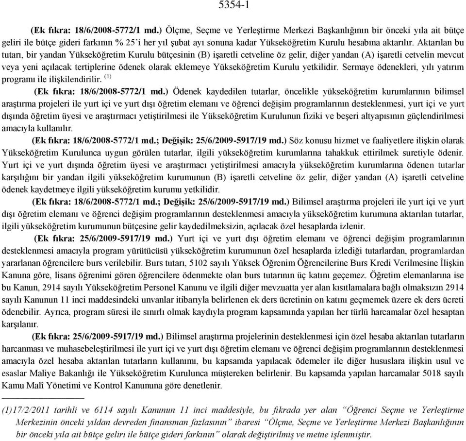 Aktarılan bu tutarı, bir yandan Yükseköğretim Kurulu bütçesinin (B) işaretli cetveline öz gelir, diğer yandan (A) işaretli cetvelin mevcut veya yeni açılacak tertiplerine ödenek olarak eklemeye