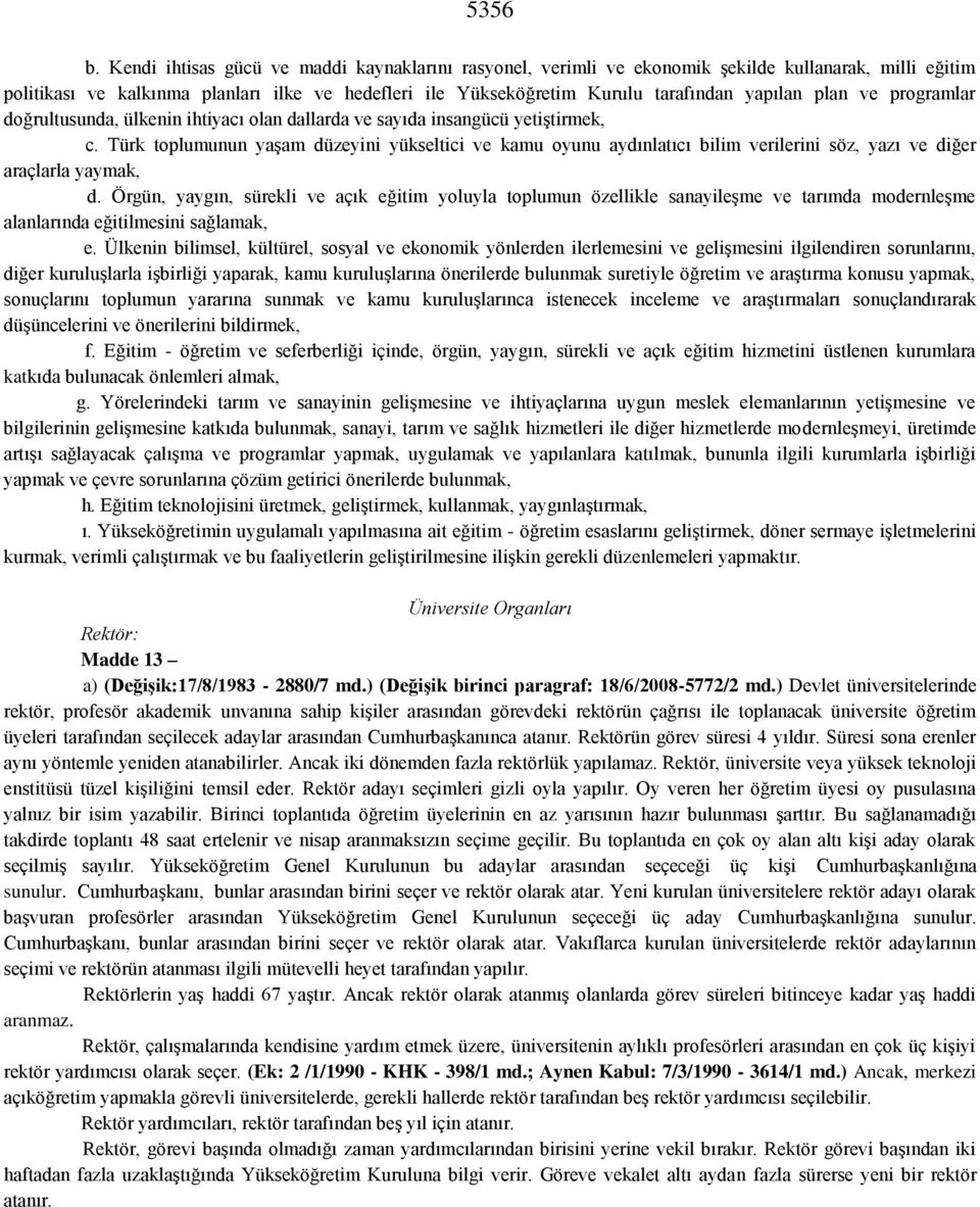 plan ve programlar doğrultusunda, ülkenin ihtiyacı olan dallarda ve sayıda insangücü yetiştirmek, c.