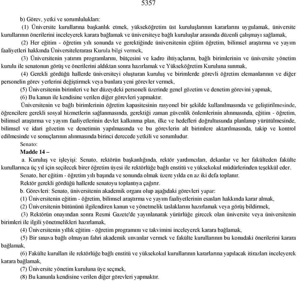 faaliyetleri hakkında Üniversitelerarası Kurula bilgi vermek, (3) Üniversitenin yatırım programlarını, bütçesini ve kadro ihtiyaçlarını, bağlı birimlerinin ve üniversite yönetim kurulu ile senatonun