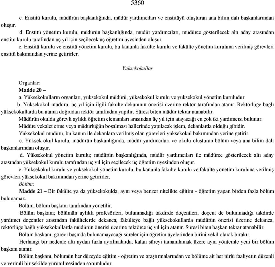 Enstitü yönetim kurulu, müdürün başkanlığında, müdür yardımcıları, müdürce gösterilecek altı aday arasından en