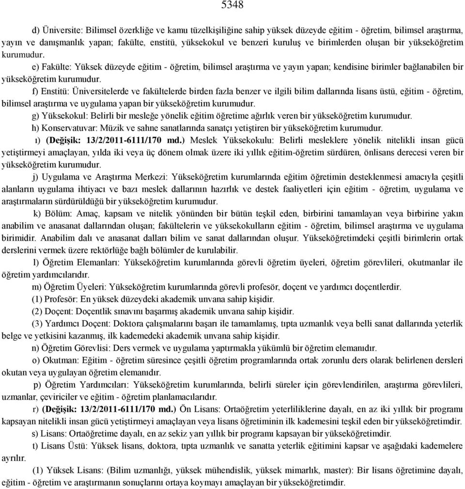 f) Enstitü: Üniversitelerde ve fakültelerde birden fazla benzer ve ilgili bilim dallarında lisans üstü, eğitim - öğretim, bilimsel araştırma ve uygulama yapan bir yükseköğretim kurumudur.