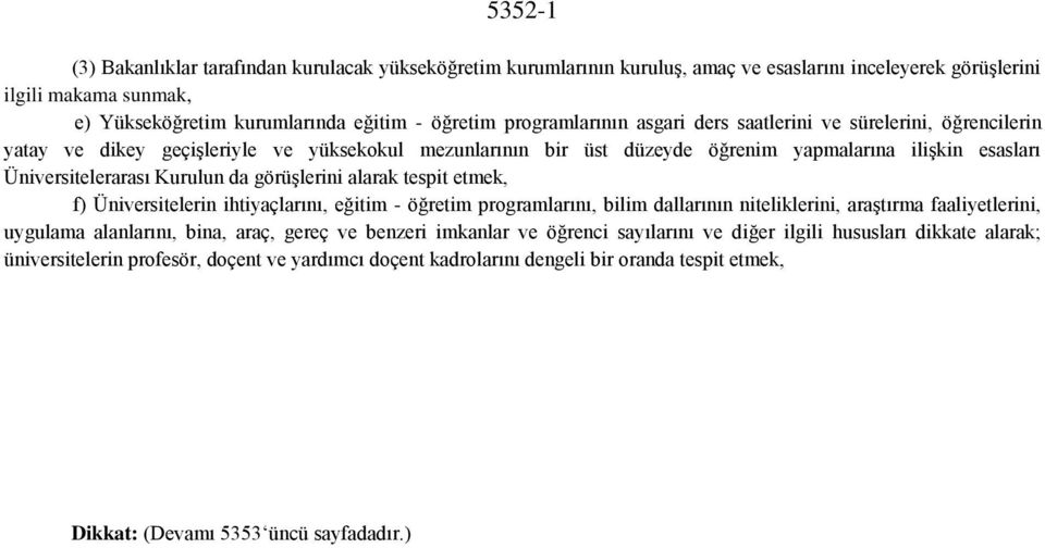 Kurulun da görüşlerini alarak tespit etmek, f) Üniversitelerin ihtiyaçlarını, eğitim - öğretim programlarını, bilim dallarının niteliklerini, araştırma faaliyetlerini, uygulama alanlarını, bina,