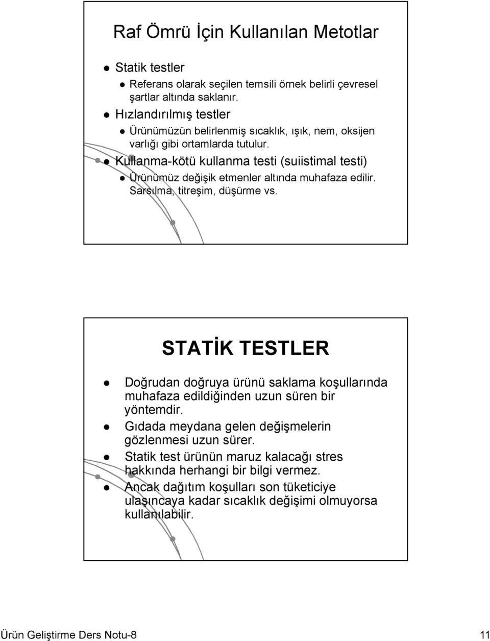 Kullanma-kötü kullanma testi (suiistimal testi) Ürünümüz değişik etmenler altında muhafaza edilir. Sarsılma, titreşim, düşürme vs.